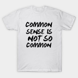 Common Sense is Not so Common T-Shirt